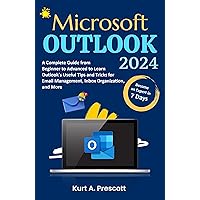 Microsoft Outlook: A Complete Guide from Beginner to Advanced to Learn Outlook's Useful Tips and Tricks for Email Management, Inbox Organization, and More Microsoft Outlook: A Complete Guide from Beginner to Advanced to Learn Outlook's Useful Tips and Tricks for Email Management, Inbox Organization, and More Kindle Paperback Hardcover