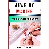 JEWELRY MAKING FOR COMPLETE BEGINNERS: Procedural Guide On How To Make Jewellery, Tools, Techniques, Skills, Benefits And Everything Needed To Know. JEWELRY MAKING FOR COMPLETE BEGINNERS: Procedural Guide On How To Make Jewellery, Tools, Techniques, Skills, Benefits And Everything Needed To Know. Kindle Paperback