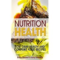 Nutrition Health: Low Carb Health and Comfort Food Recipes Nutrition Health: Low Carb Health and Comfort Food Recipes Kindle Paperback