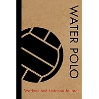 Water Polo Workout and Nutrition Journal: Cool Water Polo Fitness Notebook and Food Diary Planner For Water Polo Player and Coach - Strength Diet and Training Routine Log Water Polo Workout and Nutrition Journal: Cool Water Polo Fitness Notebook and Food Diary Planner For Water Polo Player and Coach - Strength Diet and Training Routine Log Paperback