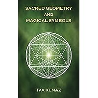 Sacred Geometry and Magical Symbols (SACRED GEOMETRY, SYMBOLS, AND SIGILS) Sacred Geometry and Magical Symbols (SACRED GEOMETRY, SYMBOLS, AND SIGILS) Paperback Kindle Hardcover