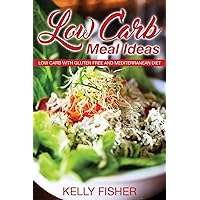 Low Carb Meal Ideas: Low Carb with Gluten Free and Mediterranean Diet Low Carb Meal Ideas: Low Carb with Gluten Free and Mediterranean Diet Paperback Kindle