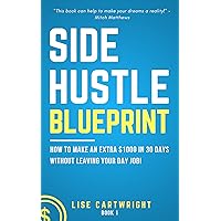 Side Hustle Blueprint (2nd Edition): How to Make an Extra $1000 in 30 Days Without Leaving Your Day Job! Side Hustle Blueprint (2nd Edition): How to Make an Extra $1000 in 30 Days Without Leaving Your Day Job! Kindle Paperback