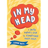 In My Head: A Young Person’s Guide to Understanding Mental Health In My Head: A Young Person’s Guide to Understanding Mental Health Paperback