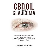 CBD OIL FOR GLAUCOMA: Everything you need to know about HOW CBD OIL CAN CURE GLAUCOMA CBD OIL FOR GLAUCOMA: Everything you need to know about HOW CBD OIL CAN CURE GLAUCOMA Kindle Paperback