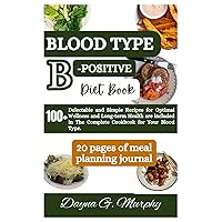 Blood Type B-Positive Diet Book: 100+ Delectable and Simple Recipes for Optimal Wellness and Long-term Health are Included in The Complete Cookbook ... Type (Healthy Eating for your Blood Type) Blood Type B-Positive Diet Book: 100+ Delectable and Simple Recipes for Optimal Wellness and Long-term Health are Included in The Complete Cookbook ... Type (Healthy Eating for your Blood Type) Paperback Kindle