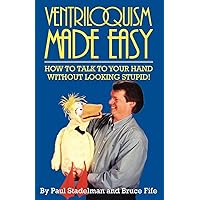 Ventriloquism Made Easy: How To Talk To Your Hand Without Looking Stupid! Ventriloquism Made Easy: How To Talk To Your Hand Without Looking Stupid! Paperback Kindle Hardcover