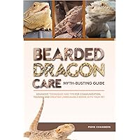 Bearded Dragon Care Myth-Busting Guide: Advanced Techniques and Tips for Communication, Training and Creating Unbreakable Bonds with Your Pet