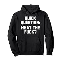 Quick Question: What The Fuck? - Funny Saying Humor Novelty Pullover Hoodie