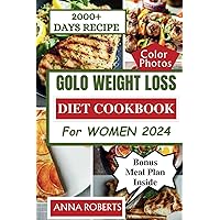 GOLO WEIGHT LOSS DIET COOKBOOK FOR WOMEN 2024: The Ultimate Guide To GOLO For Women With Over 2000 Recipes & Meal Plans For Sustainable Weight Loss and Life Long Health GOLO WEIGHT LOSS DIET COOKBOOK FOR WOMEN 2024: The Ultimate Guide To GOLO For Women With Over 2000 Recipes & Meal Plans For Sustainable Weight Loss and Life Long Health Paperback