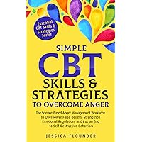 Simple CBT Skills & Strategies to Overcome Anger:: The Science-Based Anger Management Workbook to Overpower False Beliefs, Strengthen Emotional ... Behaviors (Essential CBT Skills & Practices)