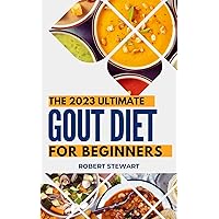 THE 2023 ULTIMATE GOUT DIET FOR BEGINNERS: A 30-Day definitive guide to Manage, Treat and Prevent Gout, Reduce Uric Acid Level, and Boost Your Immune System with Simple Anti-Inflammatory Recipes THE 2023 ULTIMATE GOUT DIET FOR BEGINNERS: A 30-Day definitive guide to Manage, Treat and Prevent Gout, Reduce Uric Acid Level, and Boost Your Immune System with Simple Anti-Inflammatory Recipes Kindle Paperback