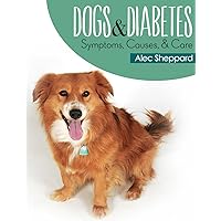 Dogs & Diabetes: Symptoms, Causes, and Care Dogs & Diabetes: Symptoms, Causes, and Care Kindle