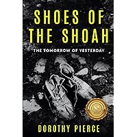 Shoes of the Shoah: The Tomorrow of Yesterday (Holocaust Survivor True Stories) Shoes of the Shoah: The Tomorrow of Yesterday (Holocaust Survivor True Stories) Paperback Kindle Audible Audiobook