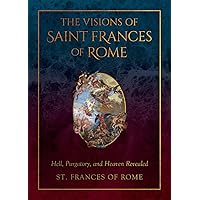 The Visions of Saint Frances of Rome: Hell, Purgatory, and Heaven Revealed The Visions of Saint Frances of Rome: Hell, Purgatory, and Heaven Revealed Hardcover Audible Audiobook Kindle