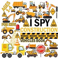 I Spy Construction Vehicles Book For Kids Ages 1-4: Easy Construction Vehicles Coloring book For Kids and Toddlers (Construction Books for Kids)