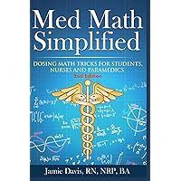 Med Math Simplified - Second Edition: New and Improved Dosing Math Tips & Tricks for Students, Nurses, and Paramedics Med Math Simplified - Second Edition: New and Improved Dosing Math Tips & Tricks for Students, Nurses, and Paramedics Paperback Kindle