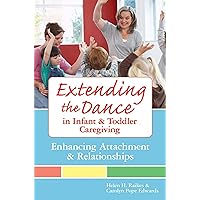 Extending the Dance in Infant and Toddler Caregiving: Enhancing Attachment and Relationships Extending the Dance in Infant and Toddler Caregiving: Enhancing Attachment and Relationships Paperback