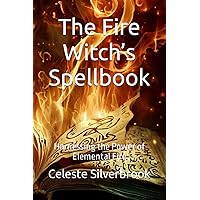 The Fire Witch’s Spellbook: Harnessing the Power of Elemental Fire The Fire Witch’s Spellbook: Harnessing the Power of Elemental Fire Paperback Kindle