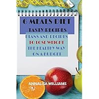 6 Meals Diet Tasty Recipes: Plans and Recipes to Lose Weight the Healthy Way on a Budget 6 Meals Diet Tasty Recipes: Plans and Recipes to Lose Weight the Healthy Way on a Budget Paperback Hardcover