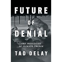 Future of Denial: The Ideologies of Climate Change Future of Denial: The Ideologies of Climate Change Kindle Hardcover