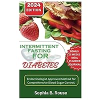 INTERMITTENT FASTING FOR DIABETES: Endocrinologist Approved Method for Comprehensive Blood Sugar Control INTERMITTENT FASTING FOR DIABETES: Endocrinologist Approved Method for Comprehensive Blood Sugar Control Paperback