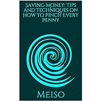 Saving Money: Tips and Techniques on How To Pinch Every Penny (Investing Interest Banks Real Estate Coupons College Student Poor Rich Success Wealth Finance Goals Inflation Accounts Economics) Saving Money: Tips and Techniques on How To Pinch Every Penny (Investing Interest Banks Real Estate Coupons College Student Poor Rich Success Wealth Finance Goals Inflation Accounts Economics) Kindle