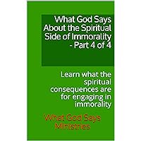 What God Says About the Spiritual Side of Immorality - Part 4 of 4: Learn what the spiritual consequences are for engaging in immorality What God Says About the Spiritual Side of Immorality - Part 4 of 4: Learn what the spiritual consequences are for engaging in immorality Kindle