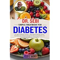 DR. SEBI SIMPLE TREATMENT FOR DIABETES: Dr. Sebi's Diabetes Solution - Plant-Based Healing, Holistic Nutrition, and Lifestyle Changes for Reversing ... (Dr. Sebi Healing Books for All Diseases) DR. SEBI SIMPLE TREATMENT FOR DIABETES: Dr. Sebi's Diabetes Solution - Plant-Based Healing, Holistic Nutrition, and Lifestyle Changes for Reversing ... (Dr. Sebi Healing Books for All Diseases) Paperback Kindle