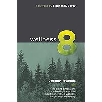 Wellness 8: The Eight Dimensions to Achieving Incredible Health, Increased Happiness and Continual Well-being Wellness 8: The Eight Dimensions to Achieving Incredible Health, Increased Happiness and Continual Well-being Paperback