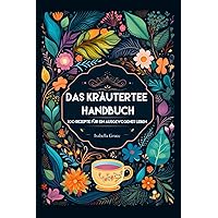 Das Kräutertee Handbuch: 100 Rezepte für ein ausgewogenes Leben (German Edition) Das Kräutertee Handbuch: 100 Rezepte für ein ausgewogenes Leben (German Edition) Kindle Paperback