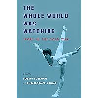 The Whole World Was Watching: Sport in the Cold War (Cold War International History Project) The Whole World Was Watching: Sport in the Cold War (Cold War International History Project) Hardcover Kindle