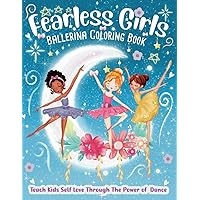 Fearless Girls Ballerina Coloring Book to Teach Kids Self Love Through the Power of Dance: Empowering Girls to Build Self Confidence, Be Yourself and Have Fun