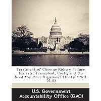 Treatment of Chronic Kidney Failure: Dialysis, Transplant, Costs, and the Need for More Vigorous Efforts: Mwd-75-53