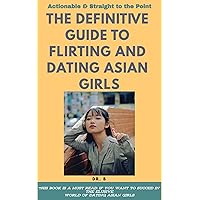 The Definitive Guide to Flirting and Dating Asian girls The Definitive Guide to Flirting and Dating Asian girls Kindle