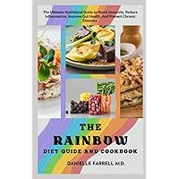 The Rainbow Diet Guide and Cookbook: The Ultimate Nutritional Guide to Boost Immunity, Reduce Inflammation, Improve Gut Health, and Prevent Chronic Diseases with 100+ Delicious Recipes The Rainbow Diet Guide and Cookbook: The Ultimate Nutritional Guide to Boost Immunity, Reduce Inflammation, Improve Gut Health, and Prevent Chronic Diseases with 100+ Delicious Recipes Paperback Kindle