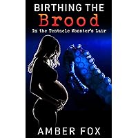 Birthing the Brood - In the Tentacle Monster's Lair: A Tentacle Pregnancy Erotica Birthing the Brood - In the Tentacle Monster's Lair: A Tentacle Pregnancy Erotica Kindle