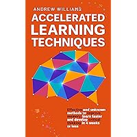 Accelerated Learning Techniques: Effective and unknown methods to improve memory, learn faster and develop critical thinking in 4 weeks or less Accelerated Learning Techniques: Effective and unknown methods to improve memory, learn faster and develop critical thinking in 4 weeks or less Kindle Hardcover Paperback