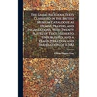 The Samas Religious Texts Classified in the British Museum Catalogue as Hymns, Prayers, and Incantations, With Twenty Plates of Texts Hitherto ... a Transliteration and Translation of K.3182 The Samas Religious Texts Classified in the British Museum Catalogue as Hymns, Prayers, and Incantations, With Twenty Plates of Texts Hitherto ... a Transliteration and Translation of K.3182 Hardcover Paperback