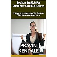 Spoken English For Customer Care Executives: A Tailor Made Course For The Students Of Customer Care Executives. Spoken English For Customer Care Executives: A Tailor Made Course For The Students Of Customer Care Executives. Kindle