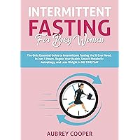 Intermittent Fasting For Busy Women: The Only Essential Guide to Intermittent Fasting You’ll Ever Need. In Just 3 Hours, Regain Your Health, Unlock Metabolic ... Autophagy, and Lose Weight in NO TIME FLAT Intermittent Fasting For Busy Women: The Only Essential Guide to Intermittent Fasting You’ll Ever Need. In Just 3 Hours, Regain Your Health, Unlock Metabolic ... Autophagy, and Lose Weight in NO TIME FLAT Kindle Audible Audiobook
