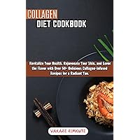 Collagen Diet Cookbook: Revitalize Your Health, Rejuvenate Your Skin, and Savor the Flavor with Over 50+ Delicious Collagen-Infused Recipes for a Radiant You. Collagen Diet Cookbook: Revitalize Your Health, Rejuvenate Your Skin, and Savor the Flavor with Over 50+ Delicious Collagen-Infused Recipes for a Radiant You. Kindle Paperback