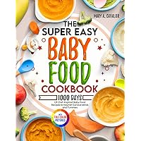 The Super Easy Baby Food Cookbook: 1000 Days of Chef-Inspired Baby Food Recipes to Nourish Curious Minds and Tummies｜Full Color Edition