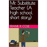 Mr. Substitute Teacher (A high school short story)