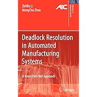 Deadlock Resolution in Automated Manufacturing Systems: A Novel Petri Net Approach (Advances in Industrial Control) Deadlock Resolution in Automated Manufacturing Systems: A Novel Petri Net Approach (Advances in Industrial Control) Hardcover Paperback
