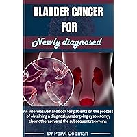 Bladder cancer for newly diagnosed : An informative handbook for patients on the process of obtaining a diagnosis, undergoing cystectomy, chemotherapy, ... recovery (Cancer Survival books 1) Bladder cancer for newly diagnosed : An informative handbook for patients on the process of obtaining a diagnosis, undergoing cystectomy, chemotherapy, ... recovery (Cancer Survival books 1) Kindle Paperback