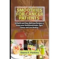 SMOOTHIES FOR CANCER PATIENTS: 50 Quick and Easy Delicious Recipes to Boost your Nutritional Intake, Fight Cancer and Live Healthy SMOOTHIES FOR CANCER PATIENTS: 50 Quick and Easy Delicious Recipes to Boost your Nutritional Intake, Fight Cancer and Live Healthy Paperback Kindle