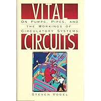 Vital Circuits: On Pumps, Pipes, and the Workings of Circulatory Systems Vital Circuits: On Pumps, Pipes, and the Workings of Circulatory Systems Hardcover Kindle Paperback Mass Market Paperback