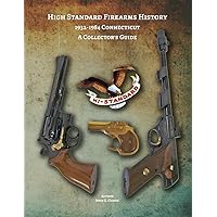 High Standard Firearms History; 1932-1984 Connecticut, A Collector's Guide: High Standard Firearms History High Standard Firearms History; 1932-1984 Connecticut, A Collector's Guide: High Standard Firearms History Paperback