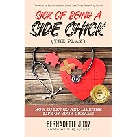 SICK OF BEING A SIDE CHICK: How to Let Go and Live the Life of Your Dreams